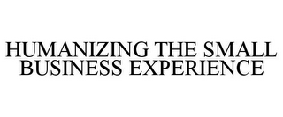 HUMANIZING THE SMALL BUSINESS EXPERIENCE