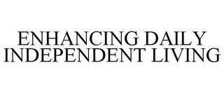 ENHANCING DAILY INDEPENDENT LIVING