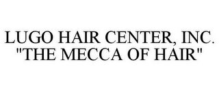 LUGO HAIR CENTER, INC. "THE MECCA OF HAIR"