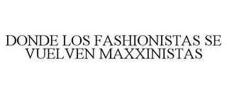 DONDE LOS FASHIONISTAS SE VUELVEN MAXXINISTAS