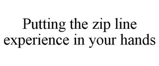 PUTTING THE ZIP LINE EXPERIENCE IN YOUR HANDS