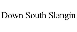 DOWN SOUTH SLANGIN