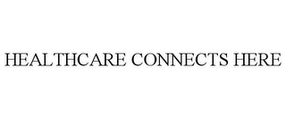 HEALTHCARE CONNECTS HERE