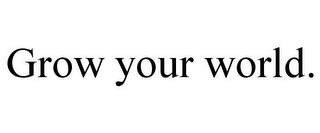 GROW YOUR WORLD.