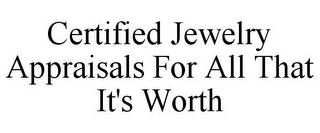 CERTIFIED JEWELRY APPRAISALS FOR ALL THAT IT'S WORTH