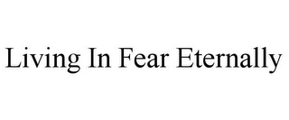 LIVING IN FEAR ETERNALLY