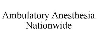 AMBULATORY ANESTHESIA NATIONWIDE