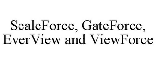 SCALEFORCE, GATEFORCE, EVERVIEW AND VIEWFORCE