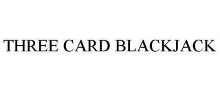 THREE CARD BLACKJACK