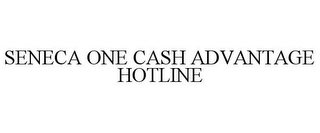 SENECA ONE CASH ADVANTAGE HOTLINE