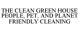 THE CLEAN GREEN HOUSE PEOPLE, PET, AND PLANET FRIENDLY CLEANING