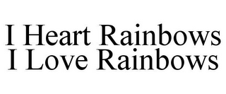 I HEART RAINBOWS I LOVE RAINBOWS