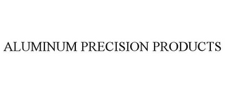 ALUMINUM PRECISION PRODUCTS