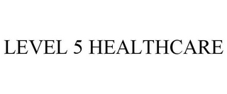 LEVEL 5 HEALTHCARE