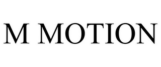 M MOTION