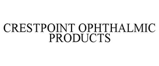 CRESTPOINT OPHTHALMIC PRODUCTS