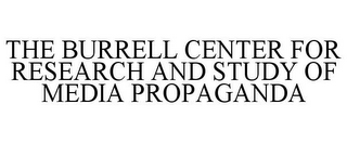 THE BURRELL CENTER FOR RESEARCH AND STUDY OF MEDIA PROPAGANDA