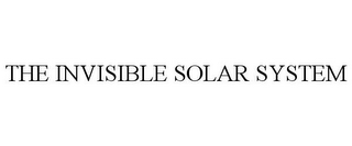 THE INVISIBLE SOLAR SYSTEM