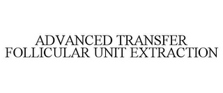 ADVANCED TRANSFER FOLLICULAR UNIT EXTRACTION