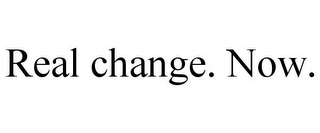 REAL CHANGE. NOW.