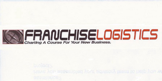 FRANCHISE LOGISTICS CHARTING A COURSE FOR YOUR NEW BUSINESS