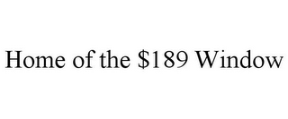 HOME OF THE $189 WINDOW