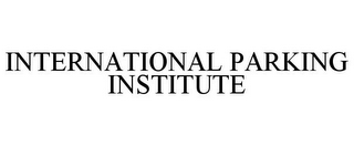 INTERNATIONAL PARKING INSTITUTE