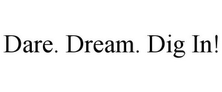 DARE. DREAM. DIG IN!