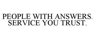 PEOPLE WITH ANSWERS. SERVICE YOU TRUST.