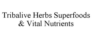 TRIBALIVE HERBS SUPERFOODS & VITAL NUTRIENTS