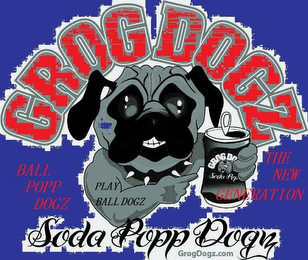 PLAY BALL DOGZ SODA POP GROG DO GROG DOGZ BALL POPP DOGZ THE NEW GENERATION SODA POPP DOGZ GROGDOGZ.COM