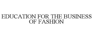 EDUCATION FOR THE BUSINESS OF FASHION