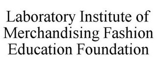 LABORATORY INSTITUTE OF MERCHANDISING FASHION EDUCATION FOUNDATION