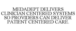 MEDADEPT DELIVERS CLINICIAN CENTERED SYSTEMS SO PROVIDERS CAN DELIVER PATIENT CENTERED CARE.