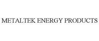 METALTEK ENERGY PRODUCTS