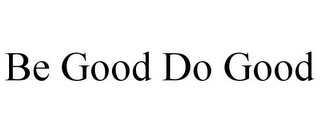 BE GOOD DO GOOD