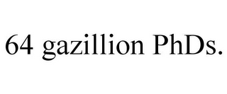 64 GAZILLION PHDS.