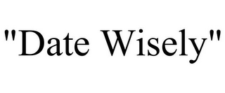 "DATE WISELY"