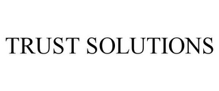 TRUST SOLUTIONS