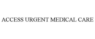 ACCESS URGENT MEDICAL CARE