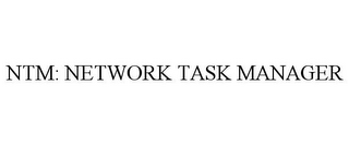 NTM: NETWORK TASK MANAGER