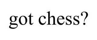 GOT CHESS?