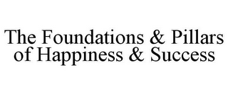 THE FOUNDATIONS & PILLARS OF HAPPINESS & SUCCESS