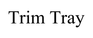 TRIM TRAY