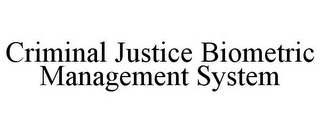 CRIMINAL JUSTICE BIOMETRIC MANAGEMENT SYSTEM