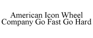 AMERICAN ICON WHEEL COMPANY GO FAST GO HARD