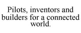 PILOTS, INVENTORS AND BUILDERS FOR A CONNECTED WORLD.