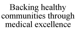 BACKING HEALTHY COMMUNITIES THROUGH MEDICAL EXCELLENCE