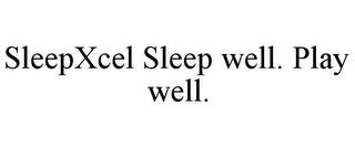 SLEEPXCEL SLEEP WELL. PLAY WELL.