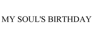 MY SOUL'S BIRTHDAY